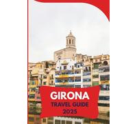 GIRONA Travel Guide 2025: Discover the Timeless Charm of Catalonia’s Hidden Gem