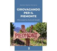 Girovagando per il Piemonte 2. Alla scoperta di piccoli borghi di Dante Paolo Fe