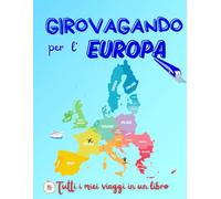 Girovagando per L' Europa: "Girovagando per l’ Europa: Il tuo compagno di viaggio per organizzare, conservare ricordi e catturare emozioni in un libro viaggi personalizzato"