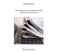 Girovagando tra cronache ed eventi. Quarant'anni di giornalismo