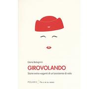 Girovolando. Storie extra-vaganti di un'assistente di volo