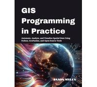 GIS Programming in Practice: Automate, Analyze, and Visualize Spatial Data Using Python, GeoPandas, and Open-Source Tools