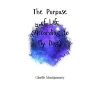 Giselle Montgomery The Purpose of Life (According to My Dog) (Copertina rigida)