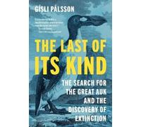 The Last of Its Kind: The Search for the Great Auk and the Discovery of Extinction