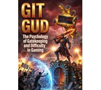 Git Gud: The Psychology of Gatekeeping and Difficulty in Gaming