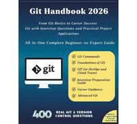 Git Handbook 2026: All-in-One Complete Beginner-to-Expert Guide | From Git Basics to Career Success | Git with Interview Questions and Practical Project Applications | Advanced GIT | Interview Guide