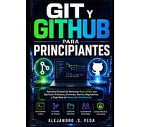 Git y GitHub para Principiantes: Aprende Control de Versiones Paso a Paso con Ejercicios Prácticos, Commits, Ramas, Repositorios y Flujo Real de Desarrollo Profesional