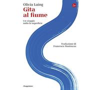 Gita al fiume. Un viaggio sotto la superficie [Hardcover] Laing, Olivia and Mast