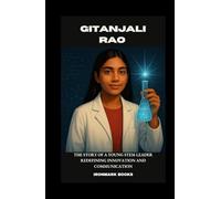 GITANJALI RAO: The Story of a Young STEM Leader Redefining Innovation and Communication