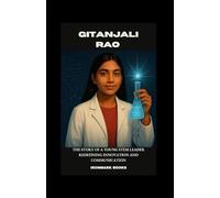 GITANJALI RAO: The Story of a Young STEM Leader Redefining Innovation and Communication