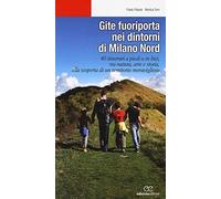 Gite fuoriporta nei dintorni di Milano nord. 40 itinerari a piedi o in bici, tra natura, arte e storia, alla scoperta di un territorio meraviglioso