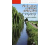 Gite fuoriporta nei dintorni di Milano sud. 30 itinerari a piedi o in bici, tra natura, arte e storia, alla scoperta di un territorio meraviglioso