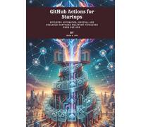 GitHub Actions for Startups: Building Automated, Secure, and Scalable Software Delivery Pipelines from Day One
