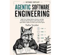 GITHUB COPILOT AGENTIC SOFTWARE ENGINEERING: Build, Test, Debug, Refactor, Review, and Ship Production-Ready Software with Coding Agents, Agent Mode, Copilot CLI, MCP, and Custom Agents