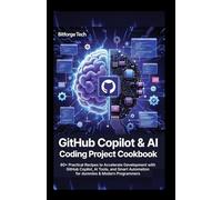 GitHub Copilot & AI Coding Project Cookbook: 80+ Practical Recipes to Accelerate Development with GitHub Copilot, AI Tools, and Smart Automation for dummies & Modern Programmers