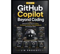 GitHub Copilot Beyond Coding: Advanced Automation for Testing, Pull Requests, DevOps, Project Management, and Enterprise Teams: 2