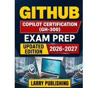 GITHUB COPILOT CERTIFICATION (GH-300) EXAM PREP: Exam Tips, and Real-World Copilot Skills for Passing the Exam