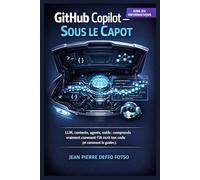 GitHub Copilot Sous le Capot: LLM, contexte, agents, outils : comprends vraiment comment l’IA écrit ton code (et comment la guider)