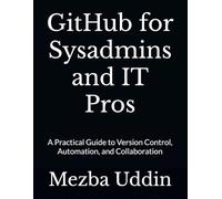 GitHub for Sysadmins and IT Pros: A Practical Guide to Version Control, Automation, and Collaboration