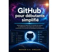 GitHub pour débutants simplifié: Guide étape par étape pour le contrôle de versions, la collaboration, les projets open source et la construction d'un portfolio de développeurs professionnels