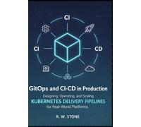 GitOps and CI-CD in Production: Designing, Operating, and Scaling Kubernetes Delivery Pipelines for Real-World Platforms