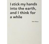 Gitte Villesen I stick my hands into the earth, and I think for a wh (Tascabile)