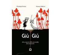 Giù giù. Alla scoperta delle meraviglie che vivono nel sottosuolo. Ediz. illustr