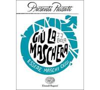 Giù la maschera. Essere maschi oggi