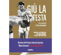 Libri Claudio Colombo - Giu La Testa. Kinshasa, 30 Ottobre 1974. Ali Contro Fore
