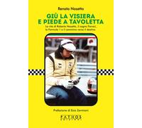 Giù la visiera e piede a tavoletta. La vita di Roberto Nosetto, il sogno Ferrari, la Formula 1 e il cammino verso il destino