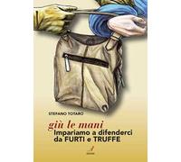 Giù le mani. Impariamo a difenderci da furti e truffe