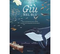 Giù nel blu. Dalla superficie agli abissi: viaggio sottomarino sfogliabile. Ediz