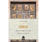 Giubilei. Breve storia degli Anni santi. Nuova ediz. - Cilli Fiorenza