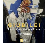 Giubilei. Il perdono che ridona la vita. Ediz. illustrata