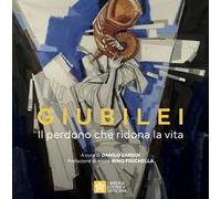 Giubilei. Il perdono che ridona la vita. Ediz. illustrata