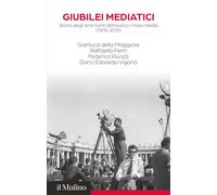 Giubilei mediatici. Storia degli Anni Santi attraverso i mass media (1900-...