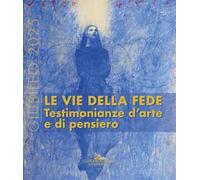 Giubileo 2025. Le vie della fede. Testimonianze d'arte e di pensiero