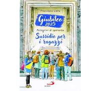 Giubileo 2025. Pellegrini di speranza. Sussidio per i ragazzi