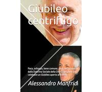 Giubileo centrifugo: Pace, sviluppo, bene comune, casa, terra, lavoro: dalla Dottrina Sociale della Chiesa gli spunti per celebrare un Giubileo aperto al mondo