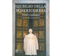 Giubileo della misericordia. Parole e immagini (8 dicembre 2015-20 novembre 2016)