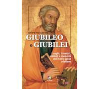 Giubileo e giubilei. Luoghi, itinerari, simboli e memorie dell'Anno Santo cristiano