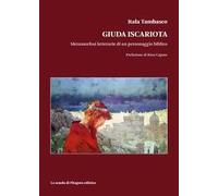 Giuda Iscariota. Metamorfosi letterarie di un personaggio biblico