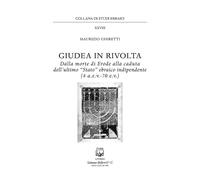 Giudea in rivolta. Dalla morte di Erode alla caduta dell'ultimo "Stato" ebraico indipendente (4 a.e.v.-70 e.v.)