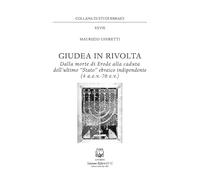 Giudea in rivolta. Dalla morte di Erode alla caduta dell'ultimo "Stato" ebraico indipendente (4 a.e.v.-70 e.v.)