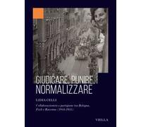 Giudicare, punire, normalizzare. Collaborazioniste e partigiane tra Bologna, Forlì e Ravenna (1944-1955)