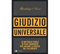 Giudizio universale. La battaglia finale di papa Francesco per salvare la Chiesa dal fallimento