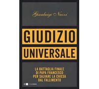 Giudizio universale. La battaglia finale di papa Francesco per salvare la Chiesa dal fallimento