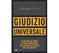 Giudizio universale. La battaglia finale di papa Francesco per salvare la Chiesa dal fallimento