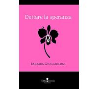 Giuggioloni Barbara - Dettare La Speranza