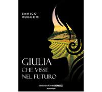 Giulia che visse nel futuro - [Sensoinverso Edizioni]